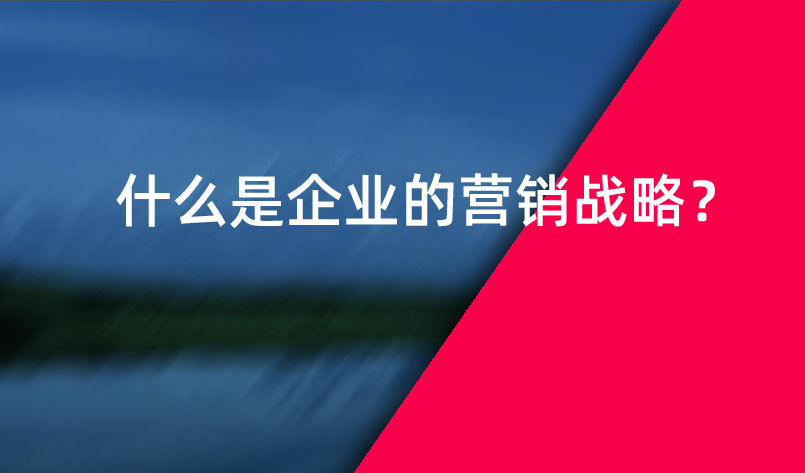 什么是企業(yè)的營(yíng)銷戰(zhàn)略？