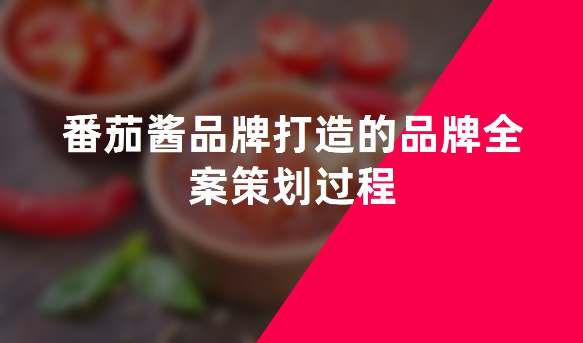 番茄醬品牌打造的品牌全案策劃過(guò)程